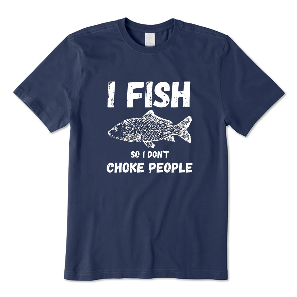 I Fish So I Don't Choke People T-Shirt