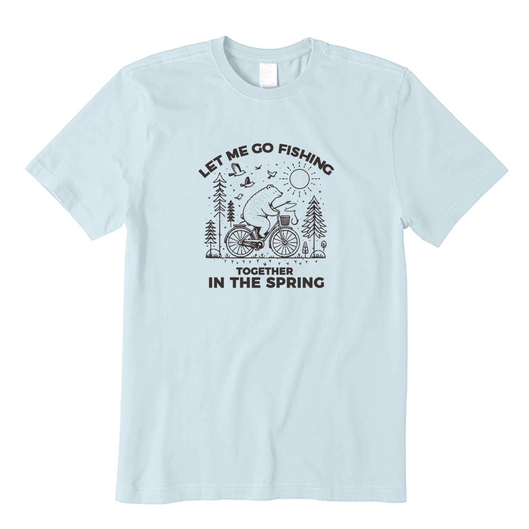 Let Me Go Fishing Together in The Spring T-Shirt
