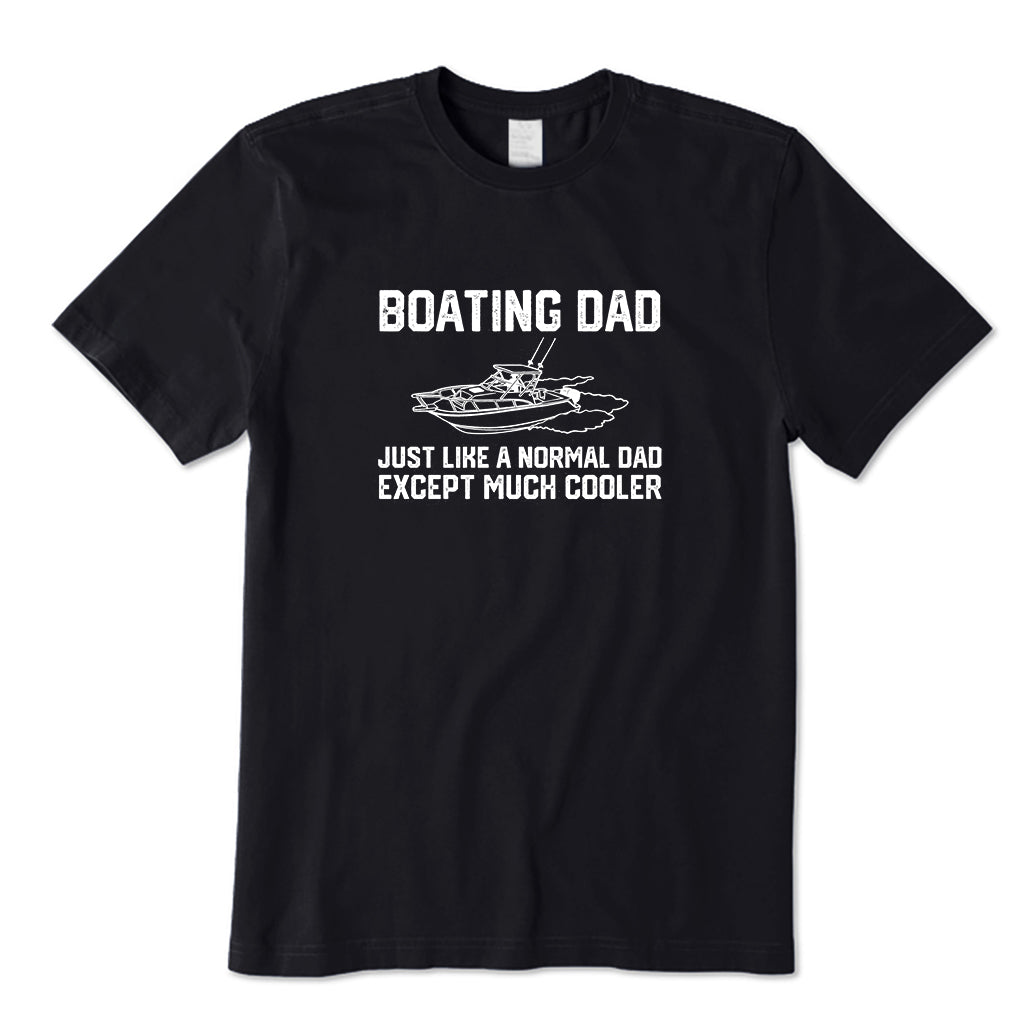 I'm A Boating Dad Like A Normal Dad Only Cooler T-Shirt