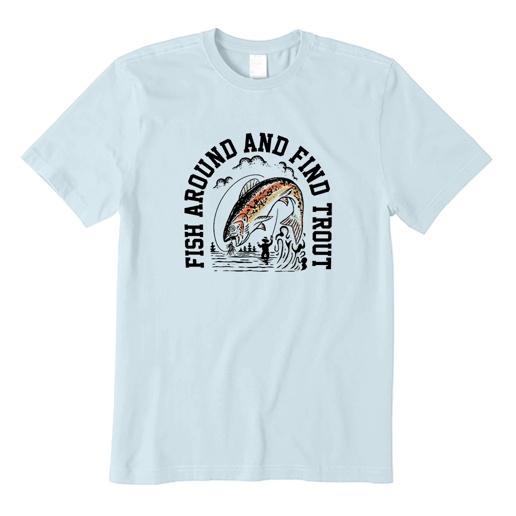 Fish Around and Find Trout T-Shirt