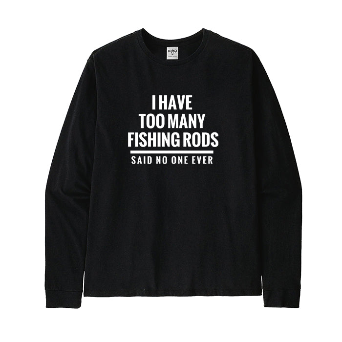 I HAVE TOO MANY FISHING RODS Long Sleeve T-Shirt