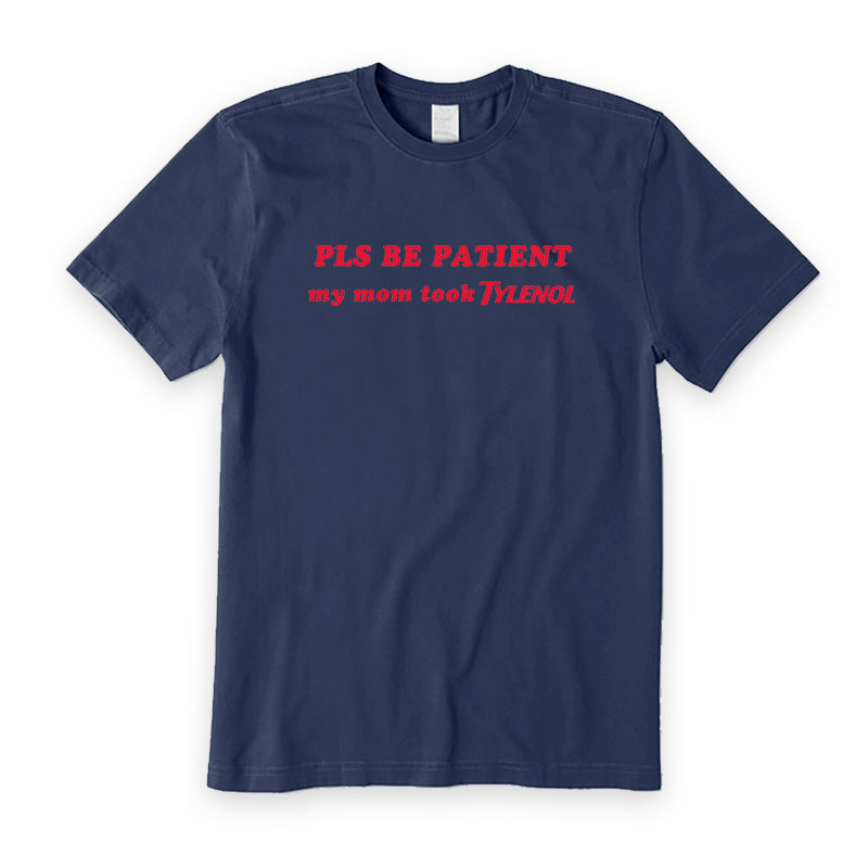 Pls Be Patient My Mom Took Tylenol T-Shirt