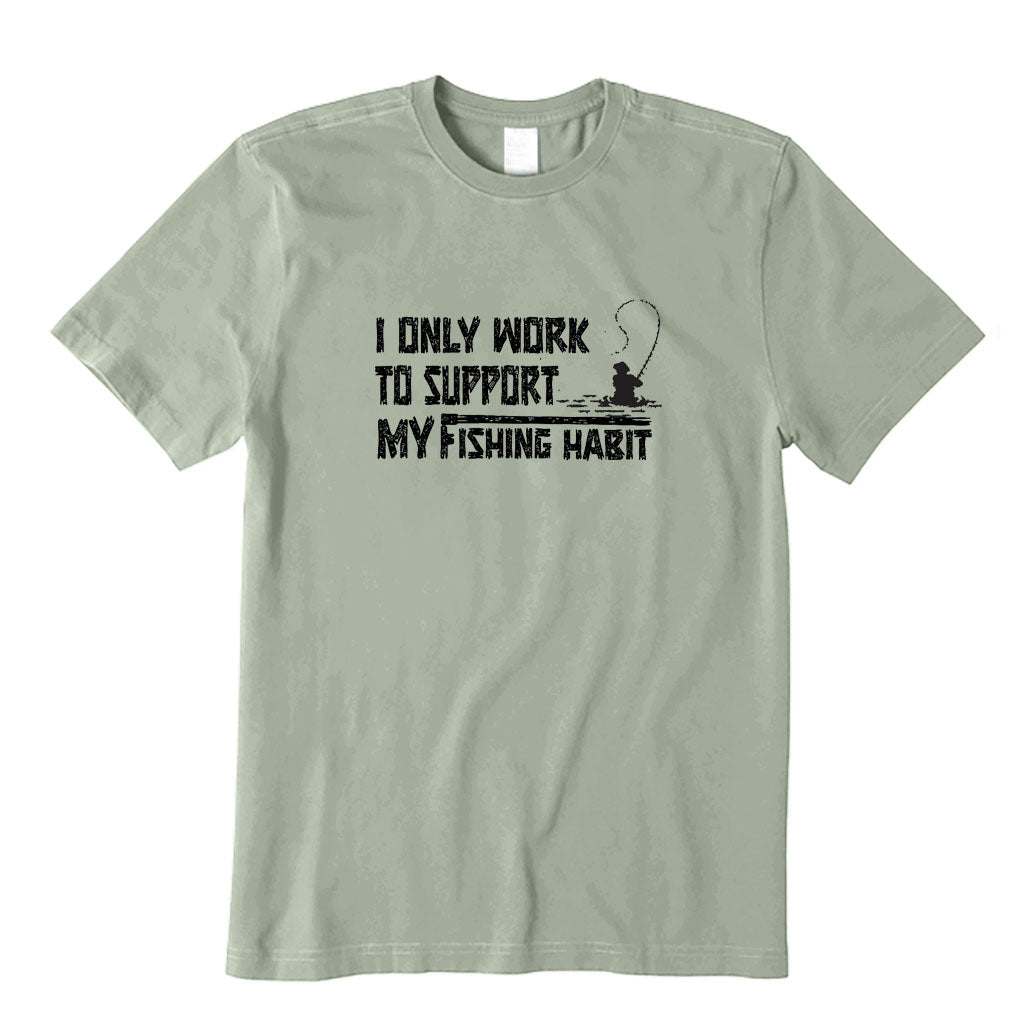 I Only Work To Support My Fishing Habit T-Shirt