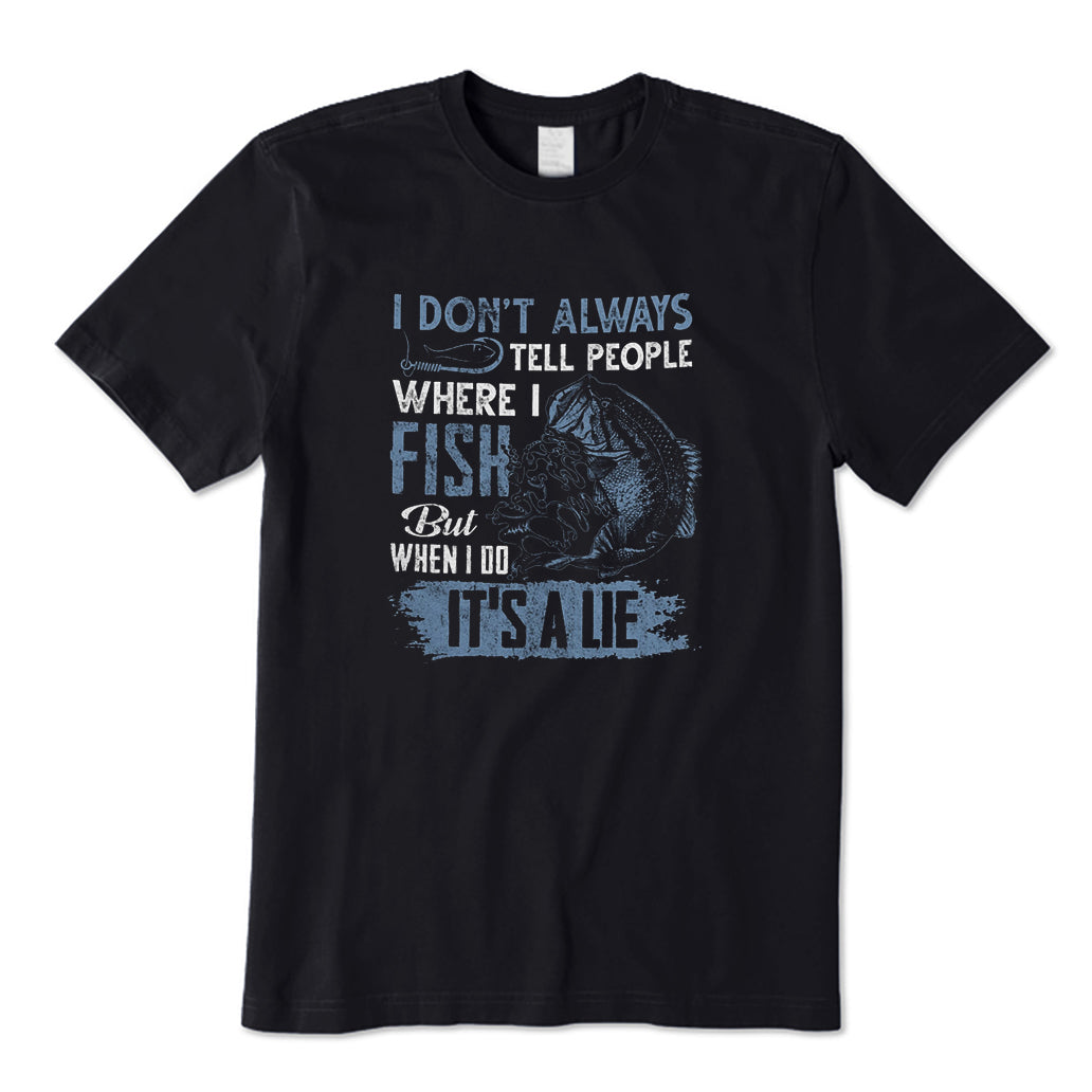 I Don't Tell People Where I Fish But When I Do It's A Lie T-Shirt