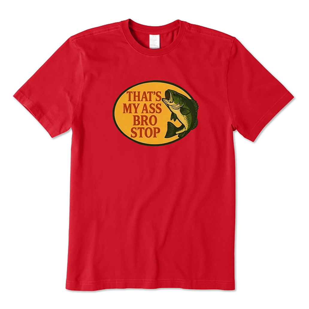 That's My Ass Bro Stop Fish T-Shirt