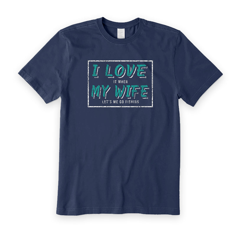 I Love It When My Wife Let's Me Go Fishing T-Shirt