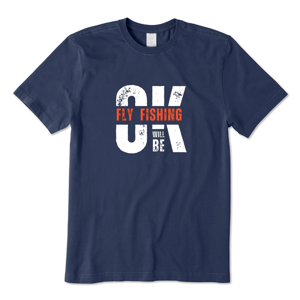 Fly Fishing Will Be Ok T-Shirt