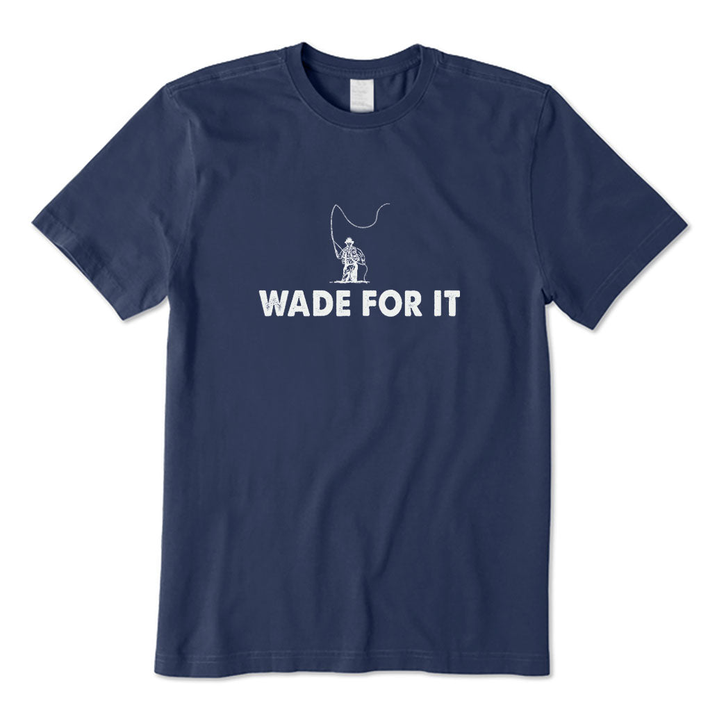Wade for Fly Fishing T-Shirt
