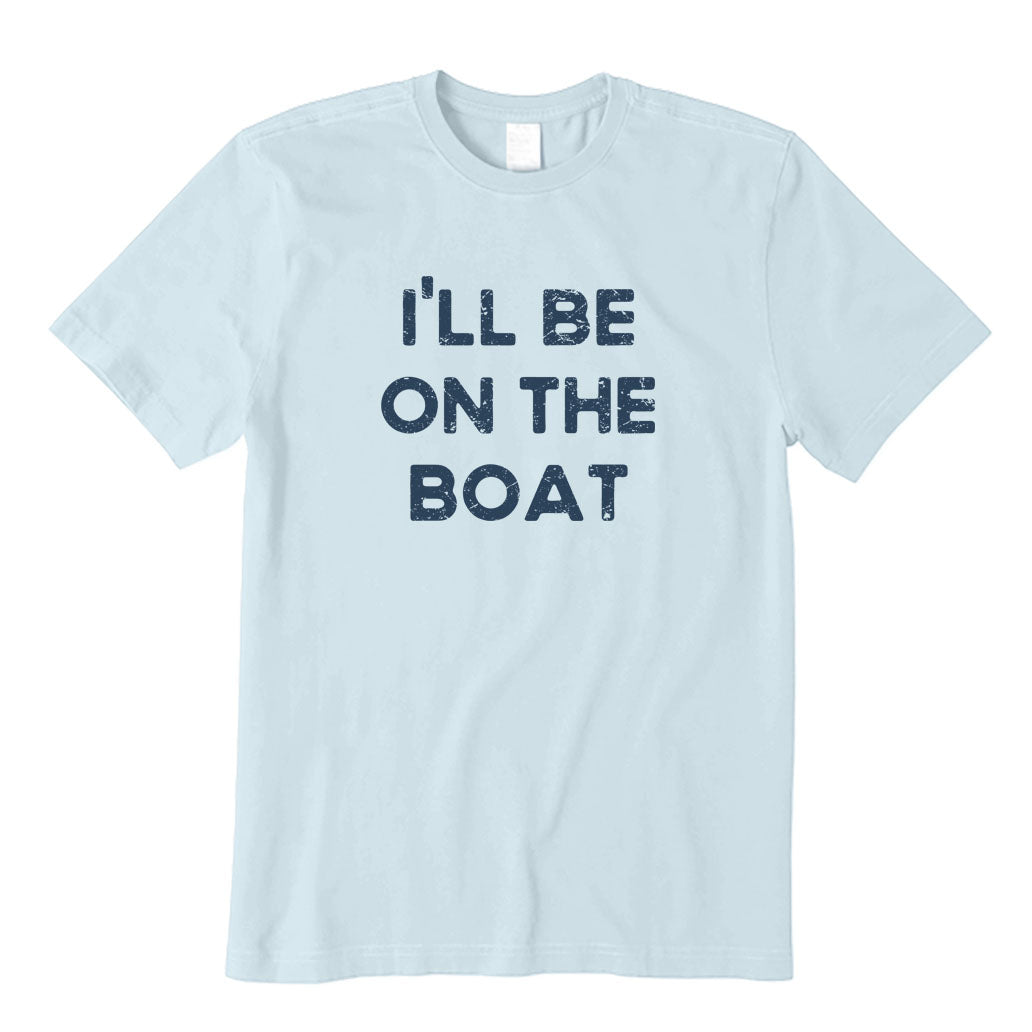 I'll Be on The Boat T-Shirt