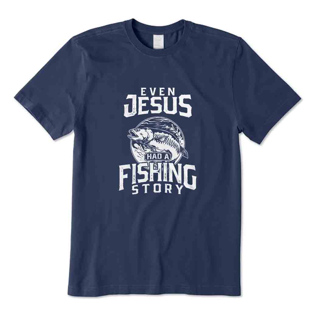 Even Jesus Had A Fishing Story T-Shirt