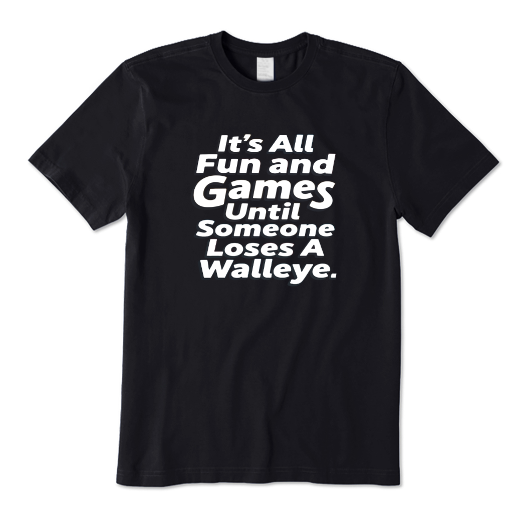 It's All Fun and Games Until Someone Loses A Walleye T-Shirt