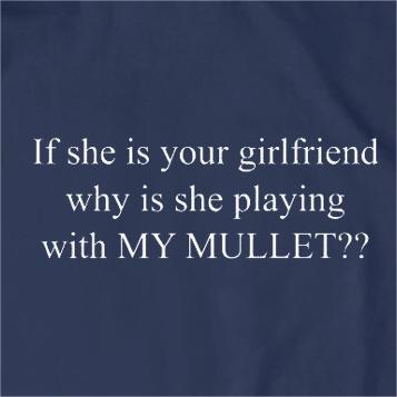 Why Is She Playing with MY MULLET?? T-Shirt