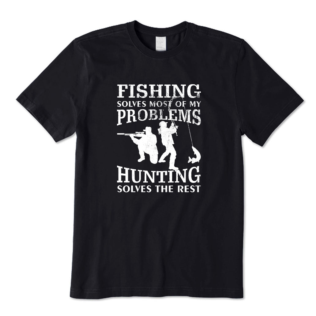 Fishing Solves Most of My Problems Hunting Solves The Rest T-Shirt