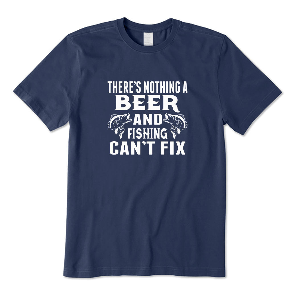 There's Nothing A Beer and Fishing T-Shirt