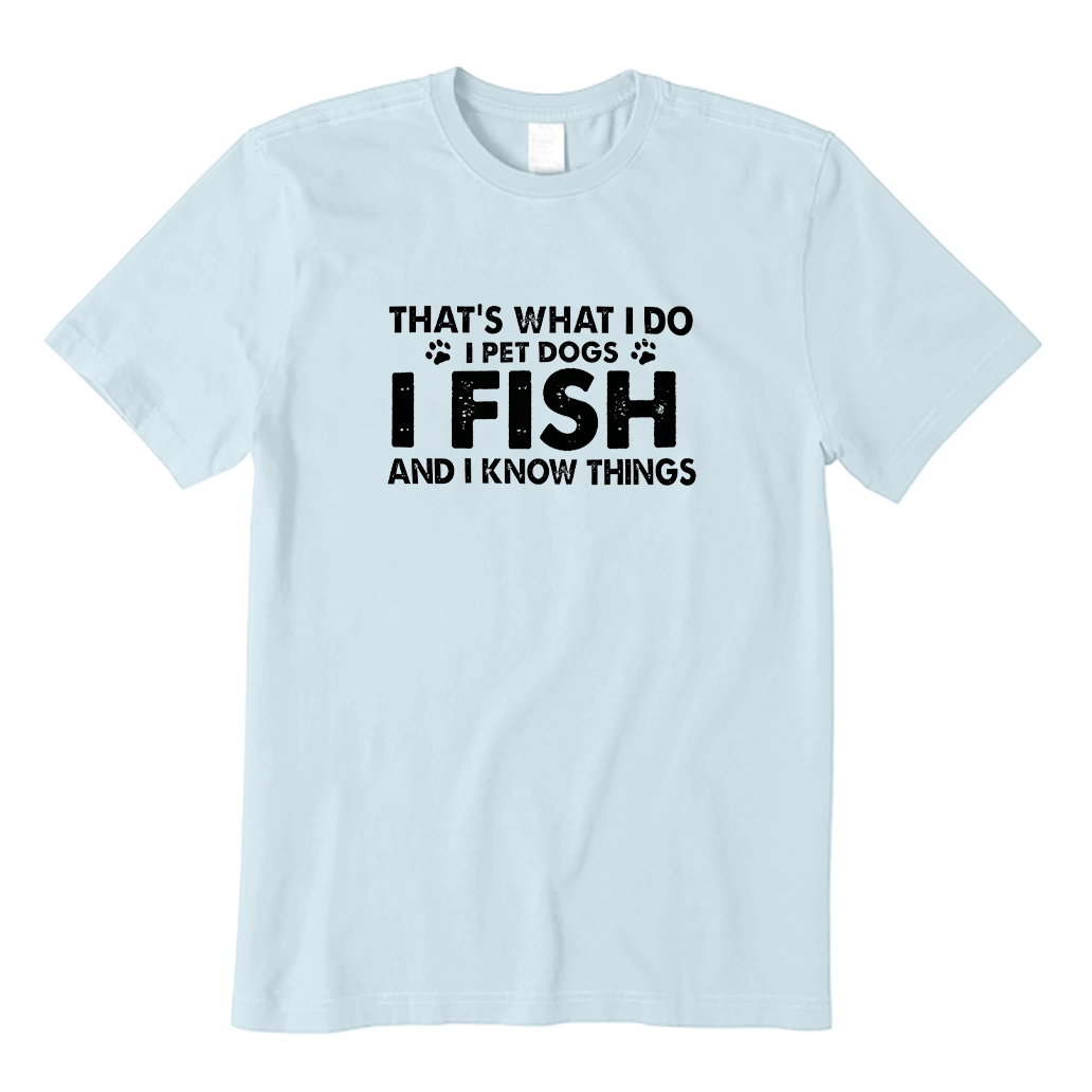 That‘s What I Do I Pet Dogs I Fish and I Know Things T-shirt