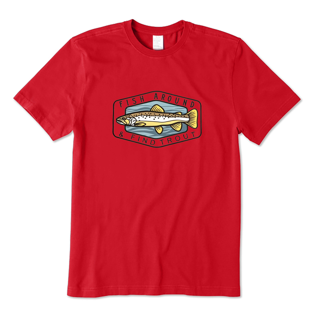 Fish Around Find Trout T-shirt
