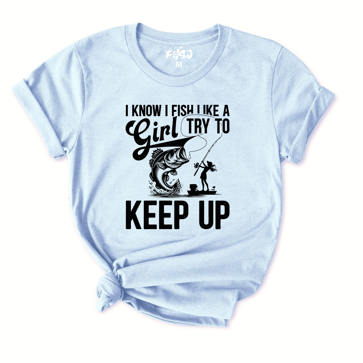 I Know I Fish Like A Girl Try To Keep Up Fishing T-Shirt for Women