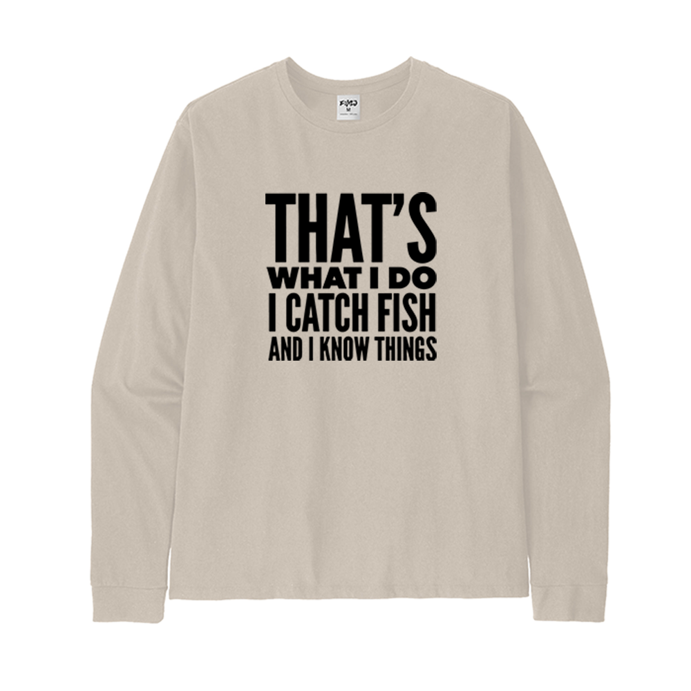 That's What I Do I Catch Fish and Know Things Long Sleeve T-Shirt
