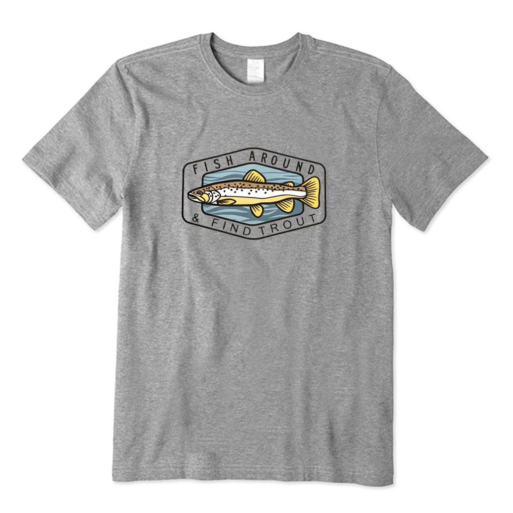 Fish Around Find Trout T-shirt