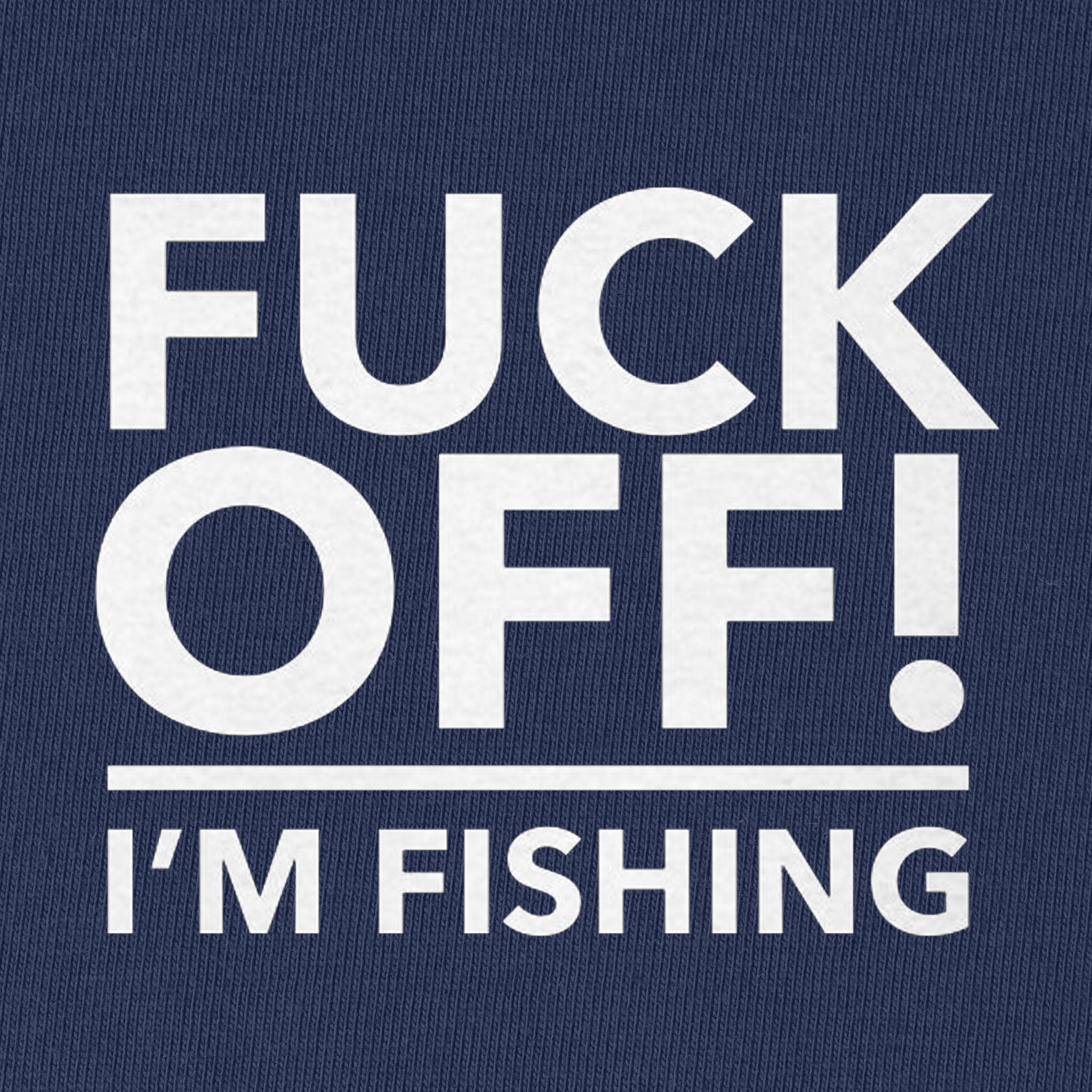 Fuck Off I'm Fishing T-Shirt