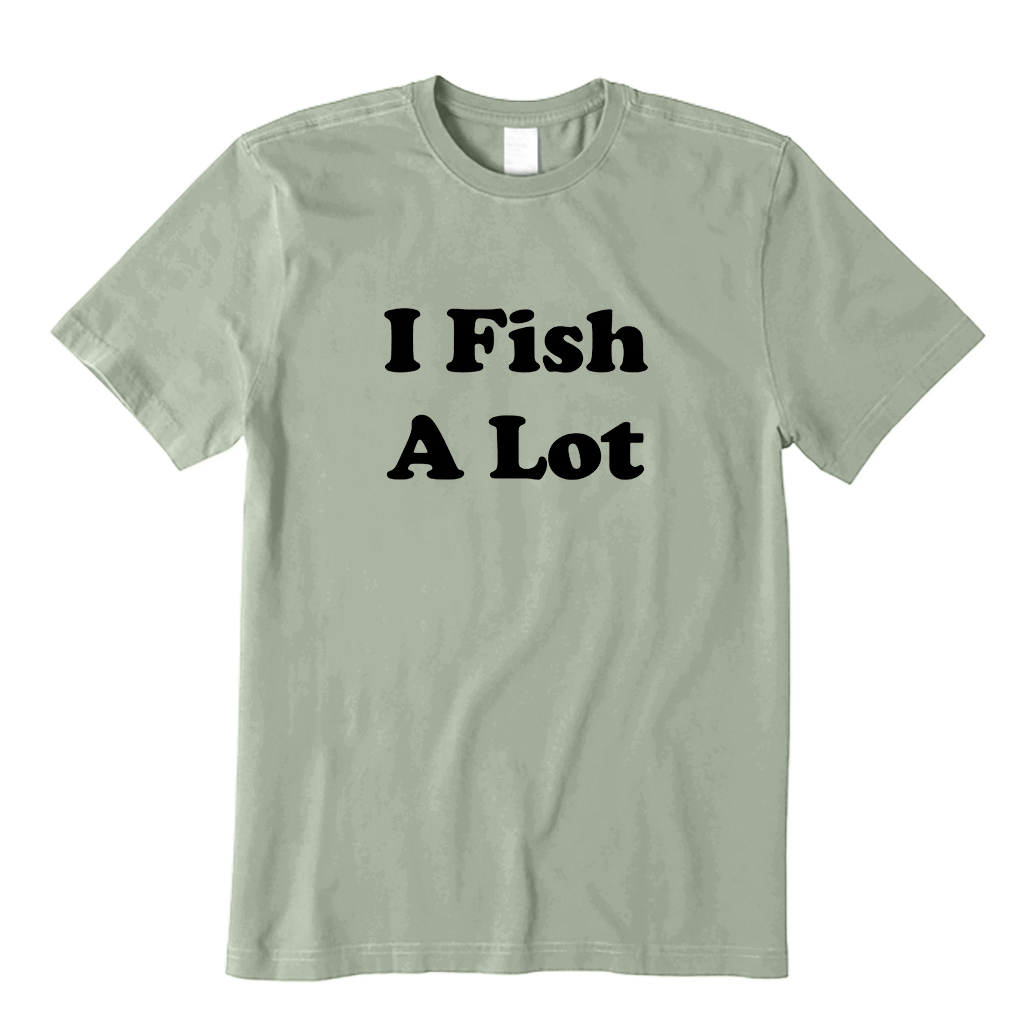 I Fish A Lot T-Shirt