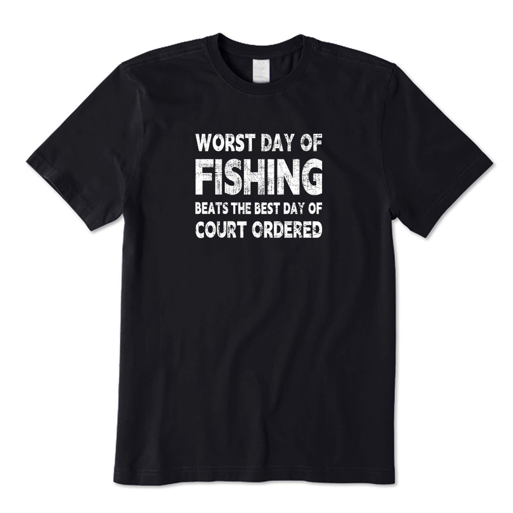 Worst Day of Fishing Beats The Best Day of Court Ordered T-Shirt