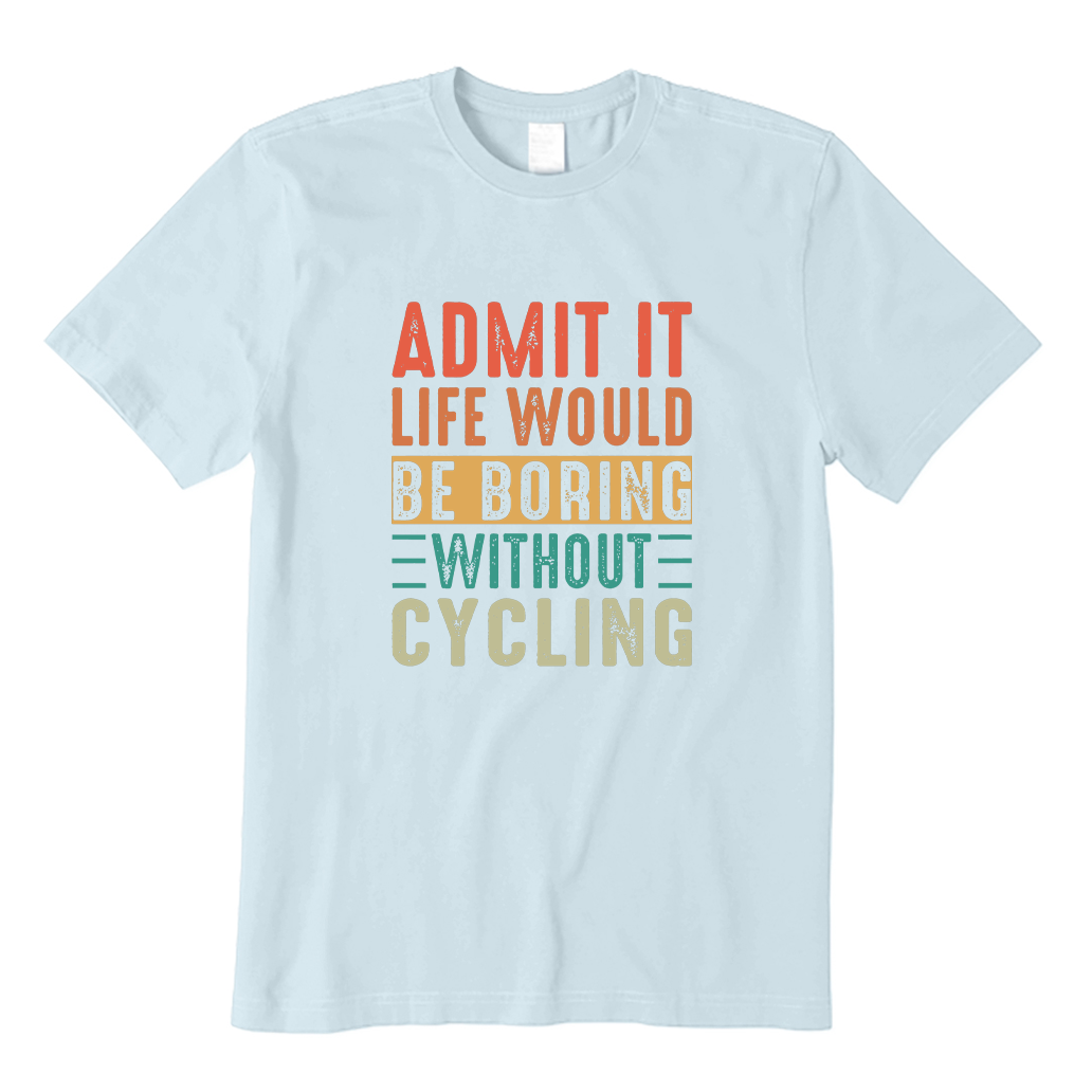 Admit It Life Would Be Boring Without Cycling T-shirt