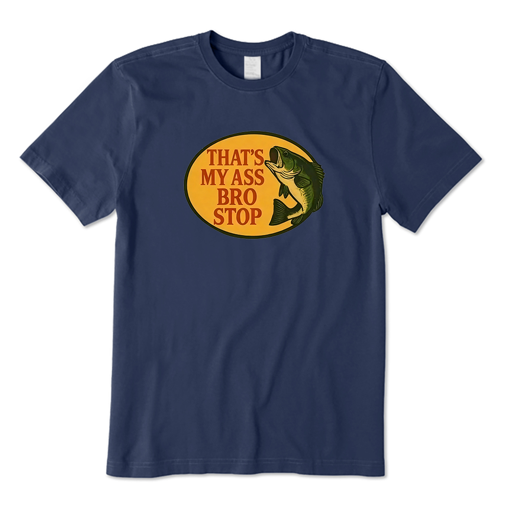 That's My Ass Bro Stop Fish T-Shirt