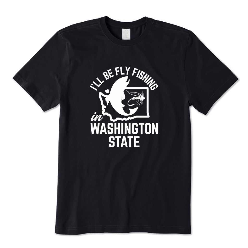 I'll Be Fly Fishing in Washington State T-Shirt