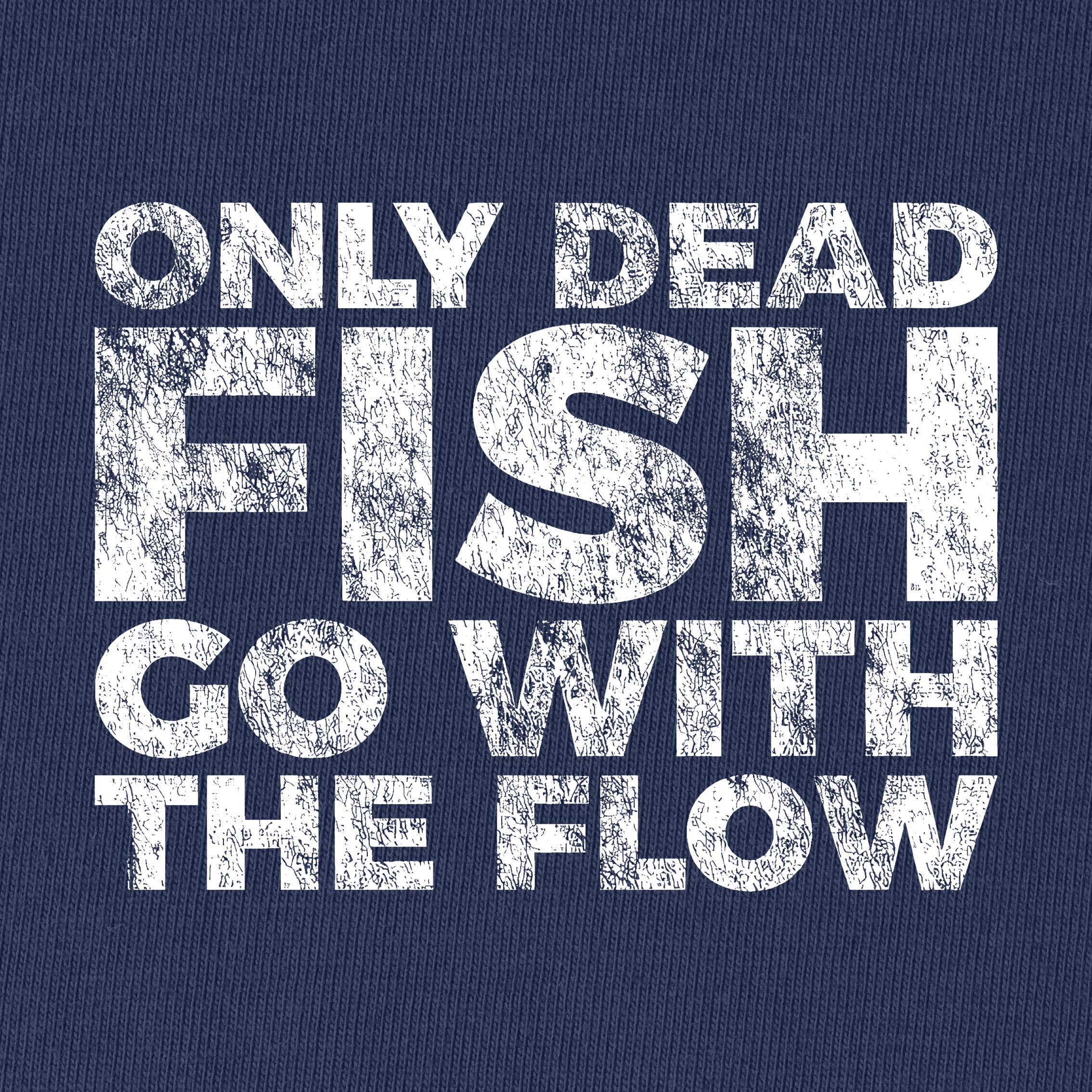 Only Dead Fish Go With The Flow T-Shirt