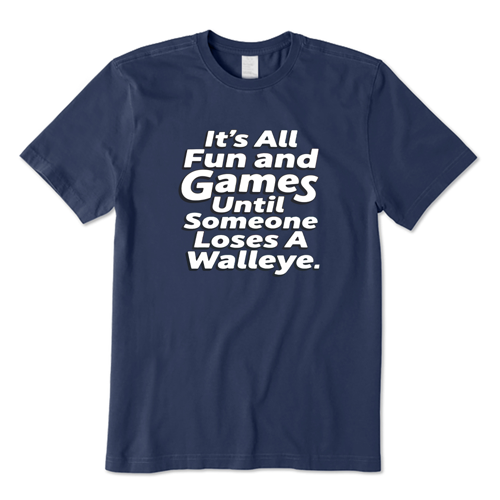 It's All Fun and Games Until Someone Loses A Walleye T-Shirt