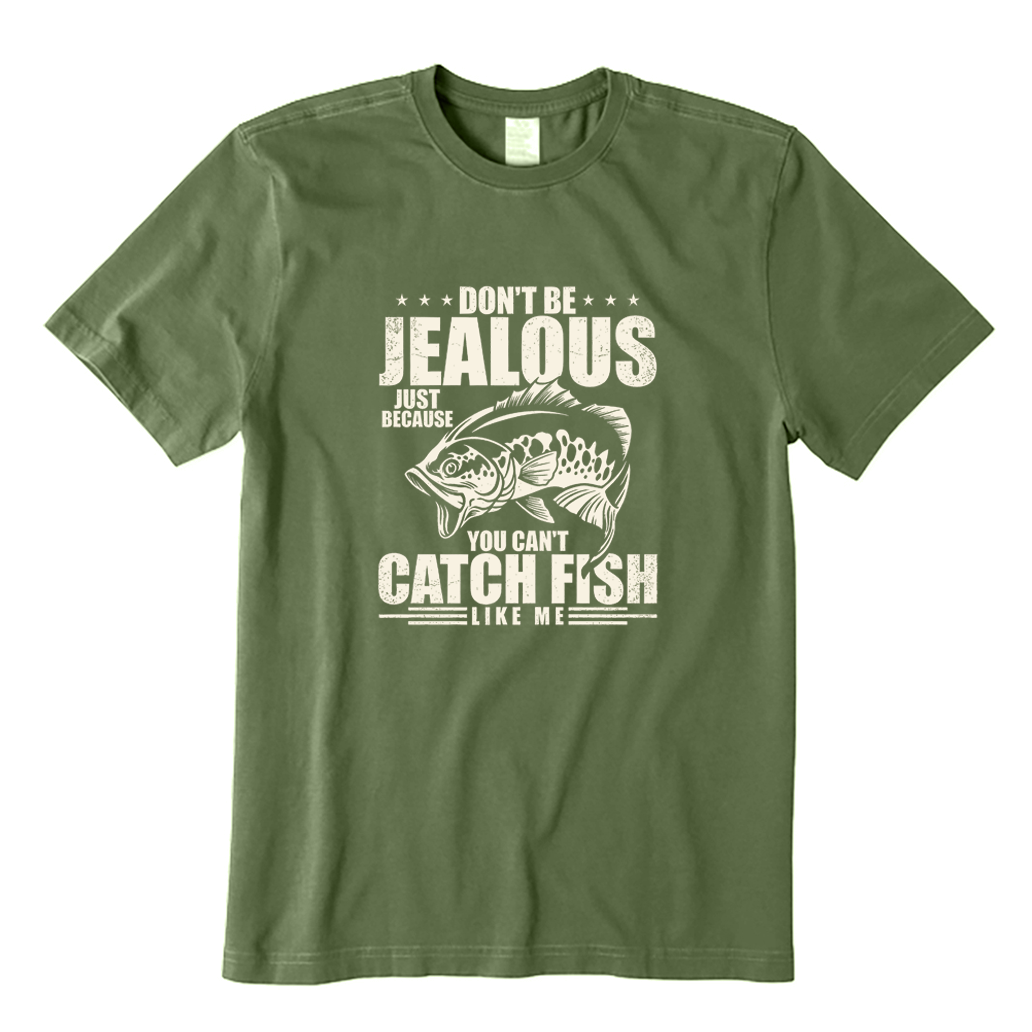 DON'T BE JEALOUS JUST BECAUSE YOU CAN'T CATCH FISH LIKE ME T-shirt