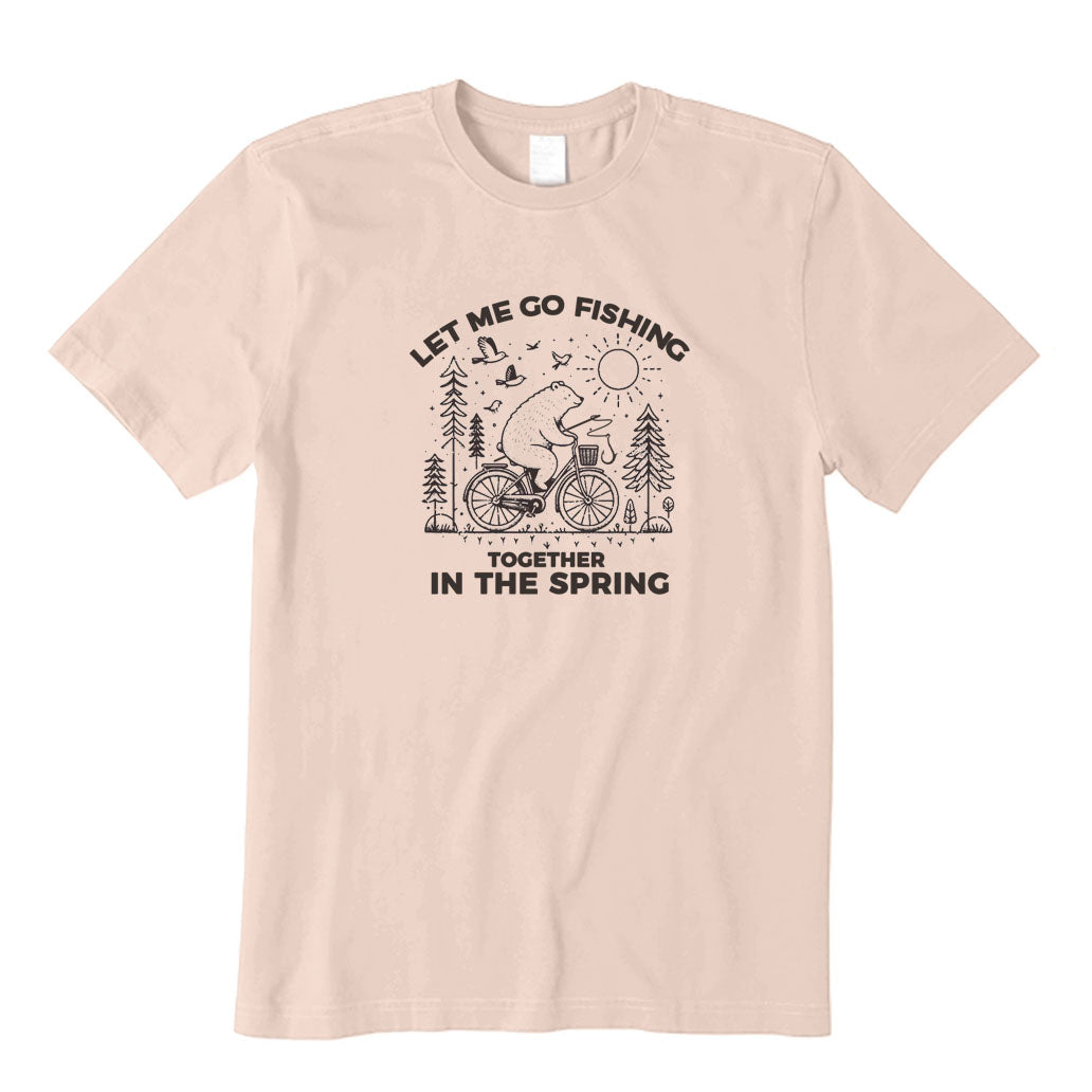 Let Me Go Fishing Together in The Spring T-Shirt