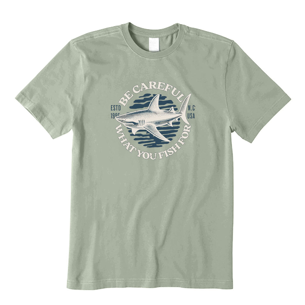 Be Careful What You Fish for T-Shirt