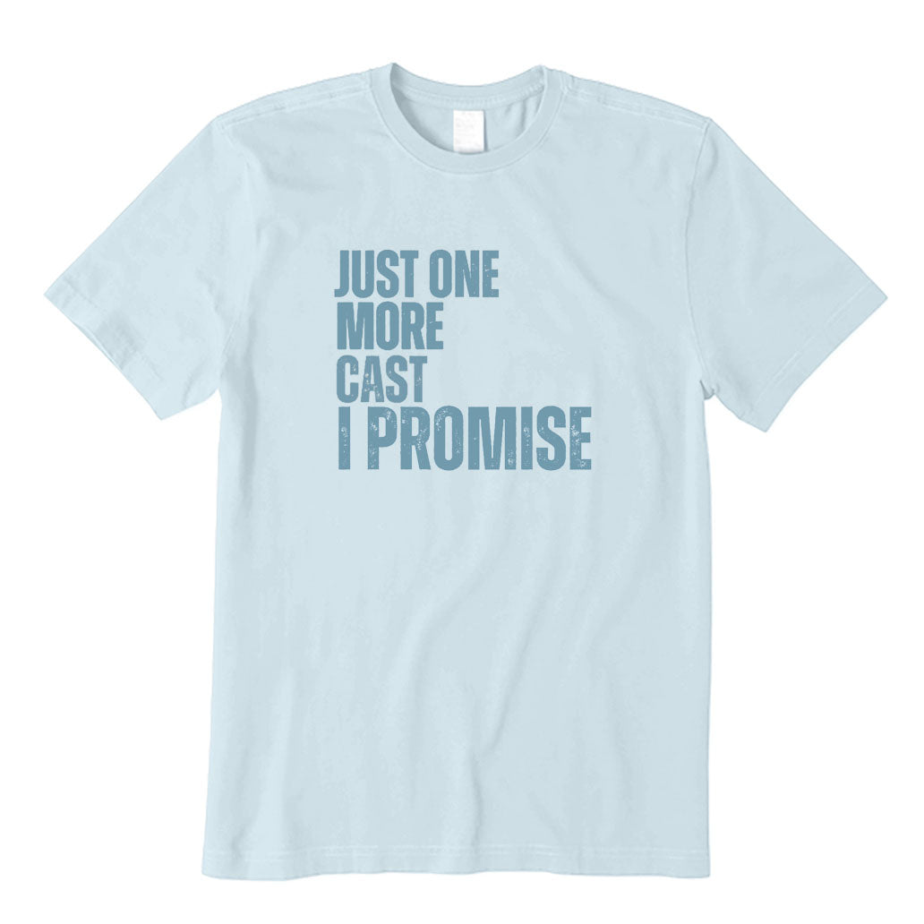 Just One More Cast I Promise T-Shirt
