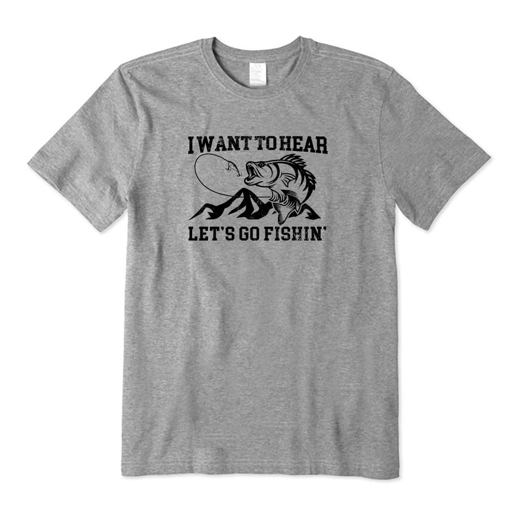 I Want To Hear Let's Go Fishin' T-Shirt