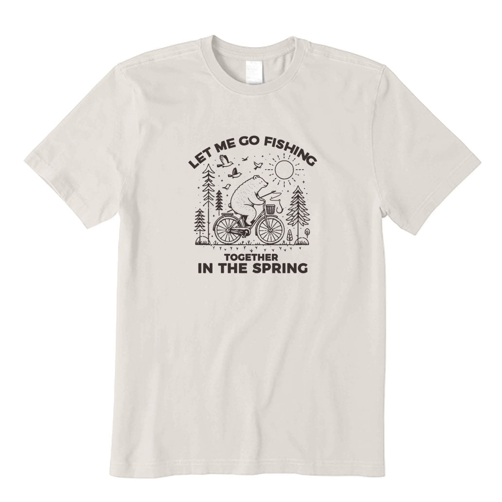 Let Me Go Fishing Together in The Spring T-Shirt