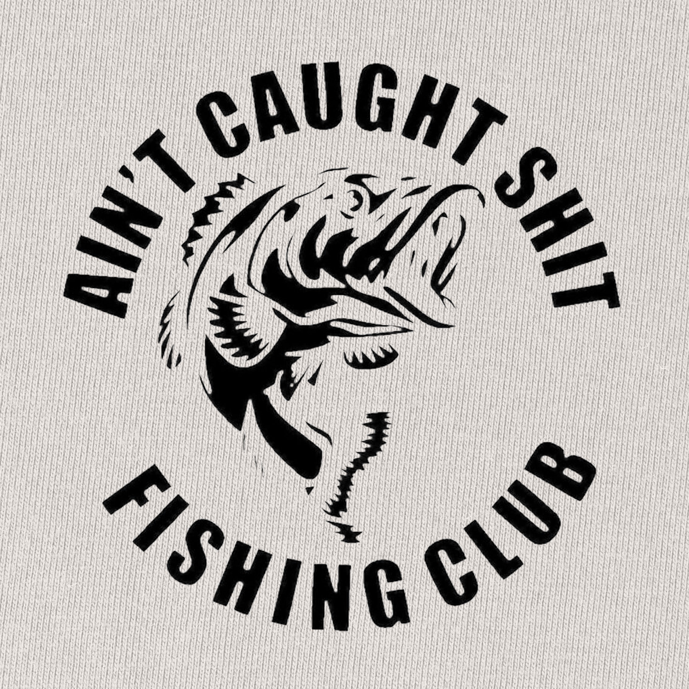 AIN'T CAUGHT SHIT FISHING CLUB T-Shirt