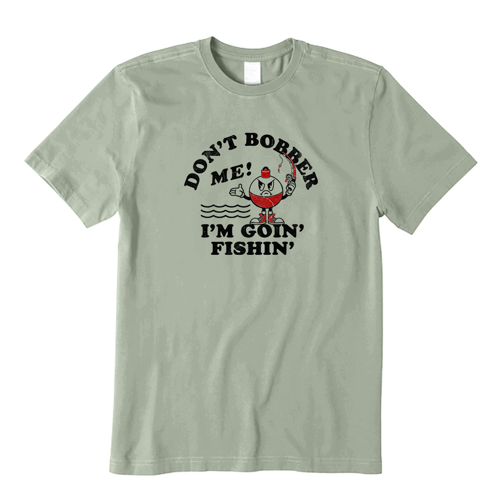 Don't Bobber Me, I'm Goin Fishing T-Shirt