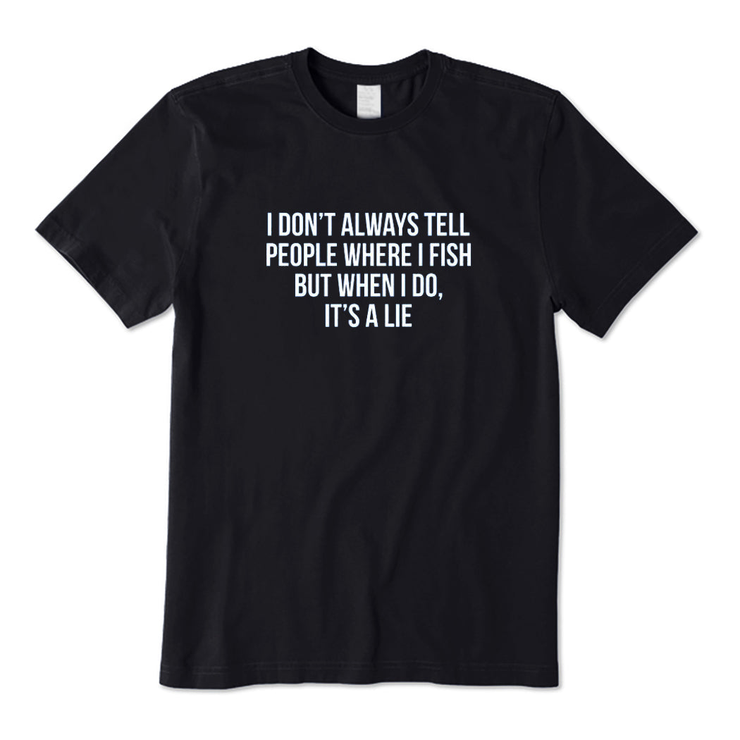 Don't Always Tell People Where I Fish T-Shirt